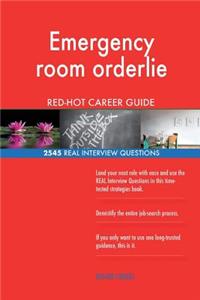 Emergency room orderlie RED-HOT Career Guide; 2545 REAL Interview Questions