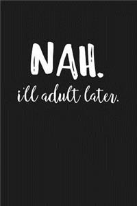 Nah Ill Adult Later