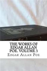 The Works of Edgar Allan Poe. Volume 3