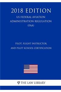 Pilot, Flight Instructor, and Pilot School Certification (US Federal Aviation Administration Regulation) (FAA) (2018 Edition)