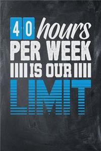 40 Hours Per Week is Our Limit