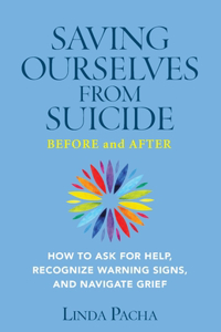 Saving Ourselves From Suicide - Before and After: How to Ask for Help, Recognize Warning Signs, and Navigate Grief
