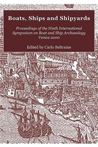 Boats, Ships and Shipyards: Proceedings of the Ninth International Symposium on Boat and Ship Archaeology, Venice 2000