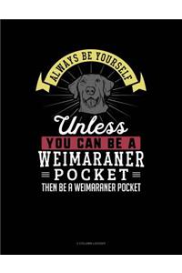 Always Be Yourself Unless You Can Be a Weimaraner Pocket Then Be a Weimaraner Pocket