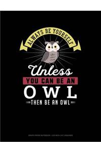 Always Be Yourself Unless You Can Be an Owl Then Be an Owl