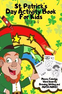 St. Patrick's Day Activity Book For Kids Aged 4-8: Fun Alternative to Card/Gift - Children's Learning Workbook of St Paddy's Day Games & Puzzles - Mazes, Coloring, Word Search, Drawing, Writing and m