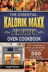 The Essential Kalorik Maxx Air Fryer Oven Cookbook