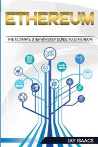 Ethereum: The Ultimate Step-By-Step Guide to Ethereum (Cryptocurrencies, Bitcoin, Blockchain, Programming, Fintech, Mining Rig, Investing, Technology, Smart Contracts, Gpus, Ripple, Economy)