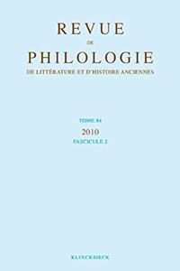 Revue de Philologie, de Litterature Et d'Histoire Anciennes Volume 84