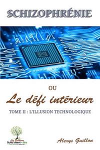 SchizophrÃ©nie Ou Le DÃ©fi IntÃ©rieur - Tome 2: L'Illusion Technologique: L'Illusion Technologique