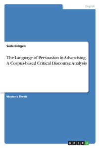 Language of Persuasion in Advertising. A Corpus-based Critical Discourse Analysis