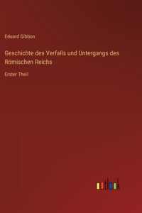 Geschichte des Verfalls und Untergangs des Römischen Reichs: Erster Theil