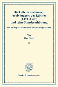 Die Gutererwerbungen Jacob Fuggers Des Reichen (1494-1525) Und Seine Standeserhohung