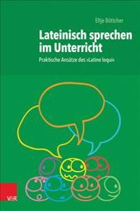 Lateinisch Sprechen Im Unterricht: Praktische Ansatze Des 'latine Loqui'