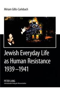 Jewish Everyday Life as Human Resistance 1939-1941