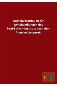 Kostenverordnung für Amtshandlungen des Paul-Ehrlich-Instituts nach dem Arzneimittelgesetz
