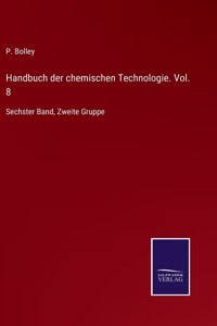 Handbuch der chemischen Technologie. Vol. 8