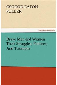 Brave Men and Women Their Struggles, Failures, and Triumphs