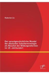 Der sprachgeschichtliche Wandel der deutschen Schulterminologie als Resultat der Bildungsreformen im 19. Jahrhundert