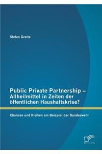 Public Private Partnership - Allheilmittel in Zeiten der öffentlichen Haushaltskrise? Chancen und Risiken am Beispiel der Bundeswehr