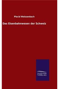 Das Eisenbahnwesen der Schweiz