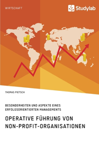 Operative Führung von Non-Profit-Organisationen. Besonderheiten und Aspekte eines erfolgsorientierten Managements