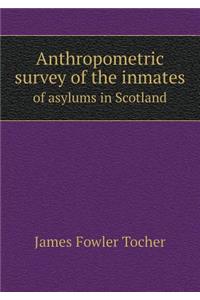 Anthropometric Survey of the Inmates of Asylums in Scotland