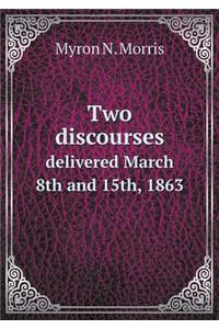 Two discourses delivered March 8th and 15th, 1863