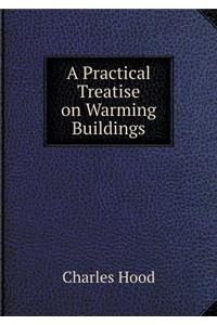 A Practical Treatise on Warming Buildings