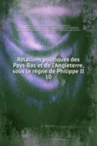 Relations politiques des Pays-Bas et de l'Angleterre, sous le regne de Philippe II