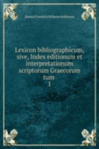 Lexicon bibliographicum, sive, Index editionum et interpretationum scriptorum Graecorum tum .