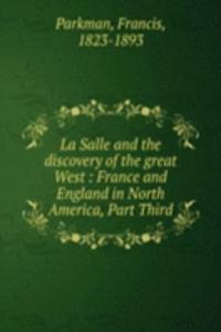 La Salle and the discovery of the great West : France and England in North America, Part Third