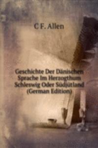 Geschichte Der Danischen Sprache Im Herzogthum Schleswig Oder Sudjutland (German Edition)