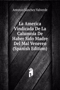 La America Vindicada De La Calumnia De Haber Sido Madre Del Mal Venereo (Spanish Edition)