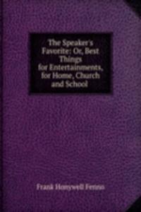 Speaker's Favorite: Or, Best Things for Entertainments, for Home, Church and School .