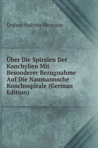 Uber Die Spiralen Der Konchylien Mit Besonderer Bezugnahme Auf Die Naumannsche Konchospirale (German Edition)