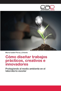 Cómo diseñar trabajos prácticos, creativos e innovadores