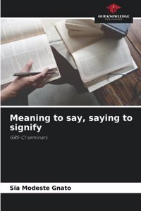 Meaning to say, saying to signify