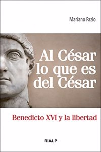 Al Cesar Lo Que Es del Cesar: Benedicto XVI y La Libertad