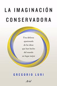 La imaginacion conservadora: Una defensa apasionada de las ideas que han hecho del mundo un lugar mejor