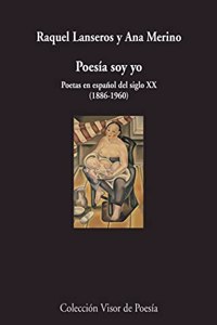 Poesia soy yo: Poetas en espanol del siglo XX (1886-1960)