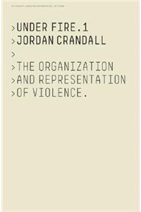 Jordan Crandall: Under Fire 1: The Organization and Representation of Violence