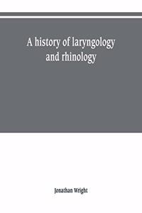 A history of laryngology and rhinology