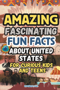 Amazing and Fascinating Fun Facts about the United States for Curious Kids and Teens