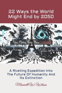 22 Ways the World Might End by 2050