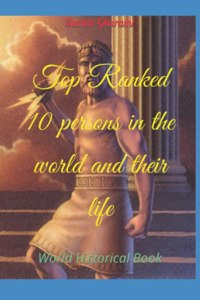 Top Ranked 10 persons in the world and their life: World Historical Book