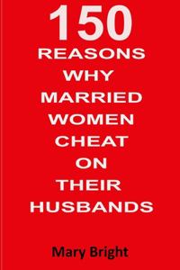 150 Reasons Why Married Women Cheat on Their Husbands