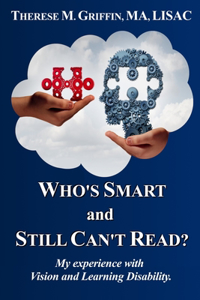 Who's Smart and Still Can't Read?: My Experience with Vision and Learning Disability.