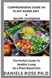 Comprehensive Guide on Plant Based Diet & Recipe Cookbook
