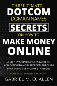 Ultimate Dotcom Domain Names Secrets on How to Make Money Online